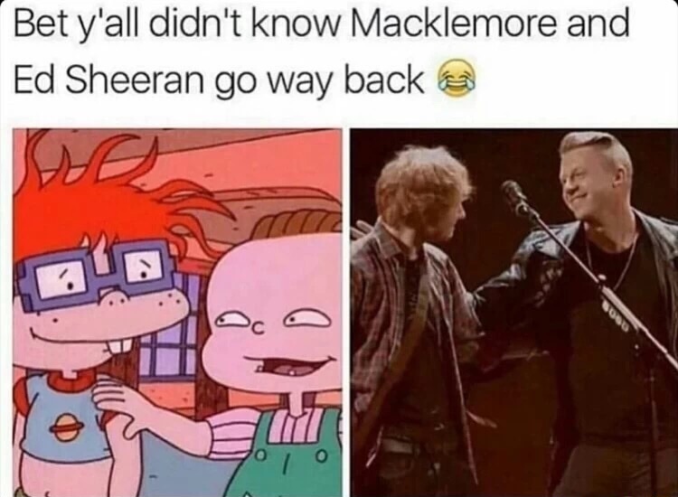 Meme joking that Macklemore and Ed Sheeran got way back with Rugrats image as the joke.