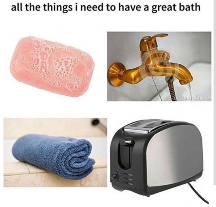 Meme joking about all you need to have a great bath is soap, golden faucet, towel, and plugged in toaster.