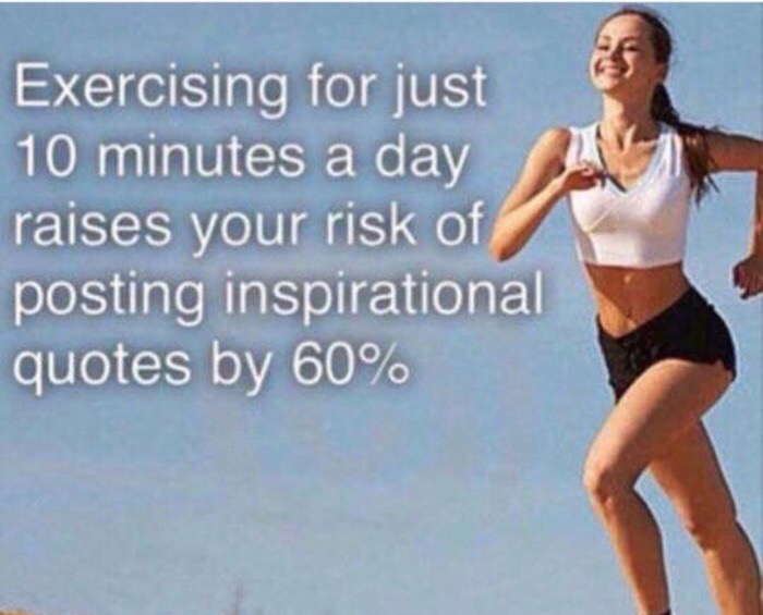 Meme about how exercising for just 10 minutes a day raises the risk you will post inspirational quotes