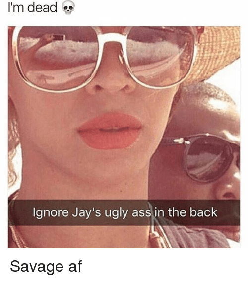 ignore jay's ugly ass in the back - I'm dead Ignore Jay's ugly ass in the back Savage af