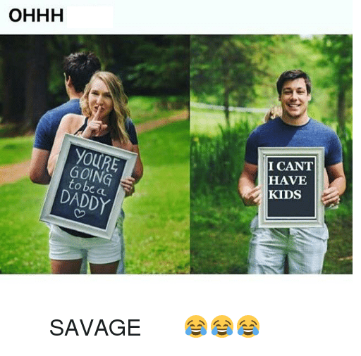 cant have kids meme - Ohhh Youre Going tobea I Cant Have Kids Daddy Savage