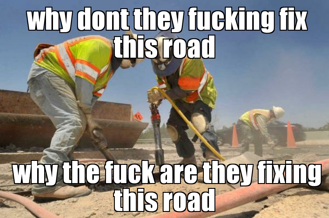 Meme of the rage of fixing the road vs wondering why they don't fix it already