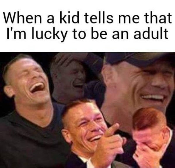 John Cena laughing at reaction to when kid tells me I'm lucky to be an adult.