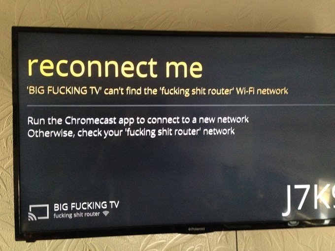 display device - reconnect me 'Big Fucking Tv can't find the 'fucking shit router' WiFi network, Run the Chromecast app to connect to a new network Otherwise, check your 'fucking shit router' network Big Fucking Tv fucking shit router