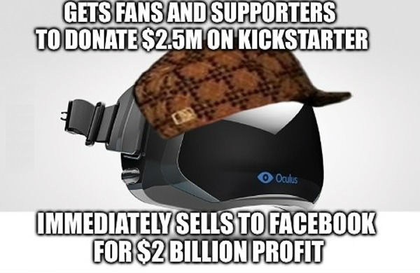 oculus meme - Gets Fans And Supporters To Donate $2.5M On Kickstarter Oculus Immediately Sells To Facebook For $2 Billion Profit