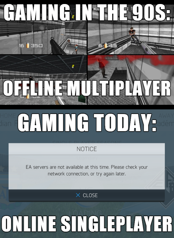 good old days gaming - Gaming In The 90S 16350 Offline Multiplayer Gaming Today Notice Ea servers are not available at this time. Please check your network connection, or try again later. X Close Online Singleplayer