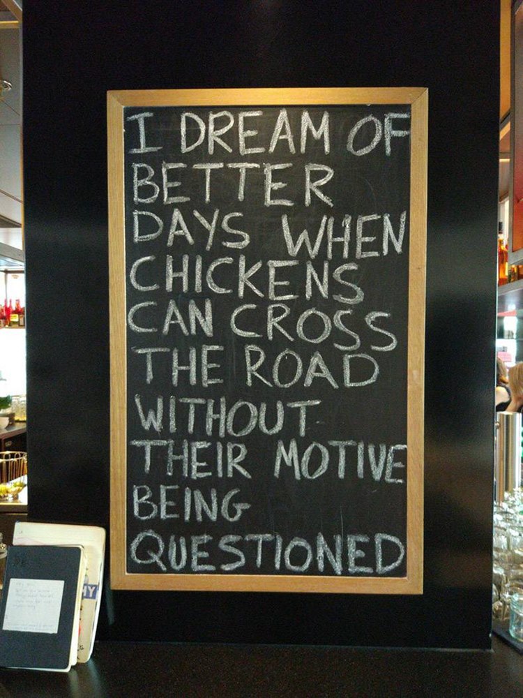poster - I Dream Of Better Days When Chickens Can Cross The Road Without Their Motive Being Questioned