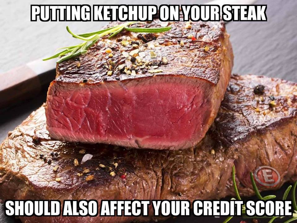 worlds best steak - Putting Ketchup On Your Steak Should Also Affect Your Credit Score.