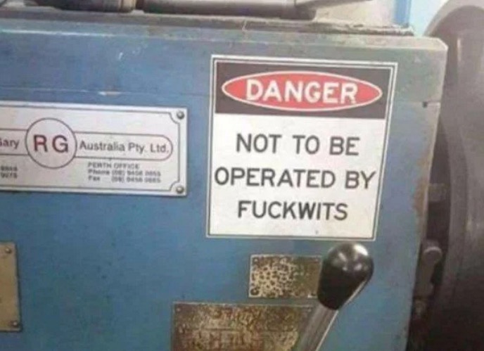 machine not to be operated by fuckwit - Danger Sary R G Australia Pty Ltd. he Not To Be Operated By Fuckwits