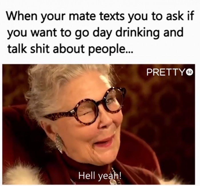 glasses - When your mate texts you to ask if you want to go day drinking and talk shit about people... Pretty Hell yeah!