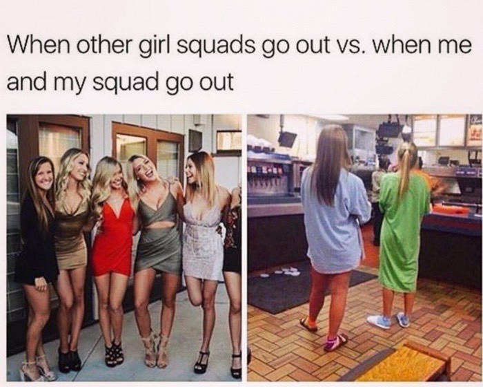 other girls vs me going out - When other girl squads go out vs. when me and my squad go out Ben