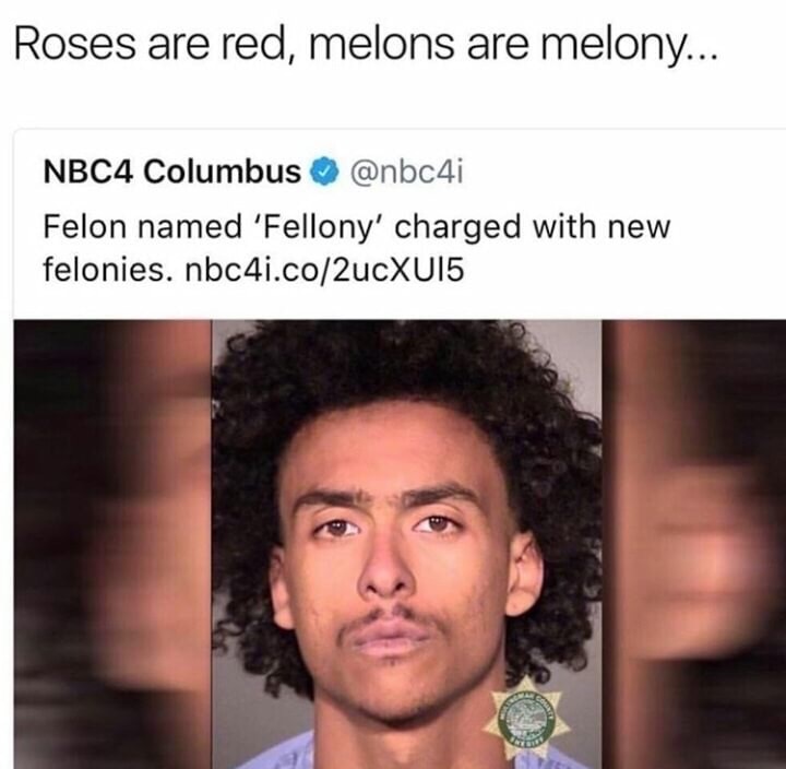 man named felony - Roses are red, melons are melony... NBC4 Columbus Felon named 'Fellony' charged with new felonies. nbc4i.co2ucXU15