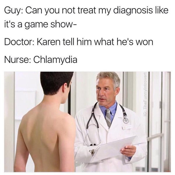dank doctor memes - Guy Can you not treat my diagnosis it's a game show Doctor Karen tell him what he's won Nurse Chlamydia Ig TheFunnyintrovert