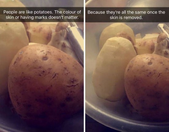 stoned snapchats - People are potatoes. The colour of skin or having marks doesn't matter. Because they're all the same once the skin is removed.
