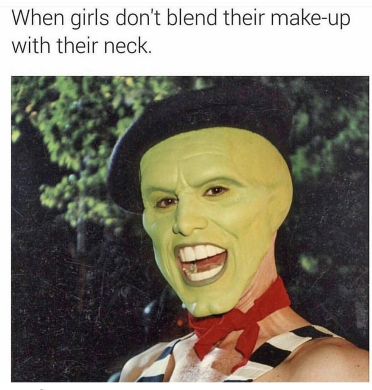 funny makeup memes - When girls don't blend their makeup with their neck.