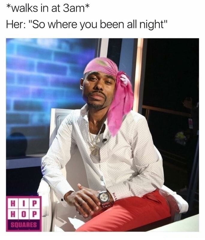 memes - lil duval memes - walks in at 3am Her "So where you been all night" Hop Hop Squares