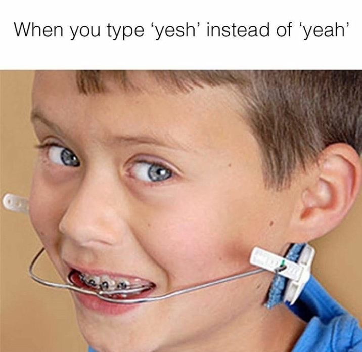 memes - braces headgear - When you type 'yesh' instead of 'yeah'