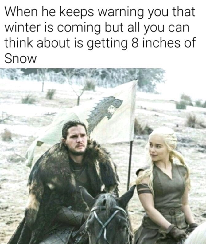 Realy funny Game of Thrones meme of Jon Snow and Daenerys on horses, when he warning her about Winter is coming, but she looking at him like she want 8 inches of snow.