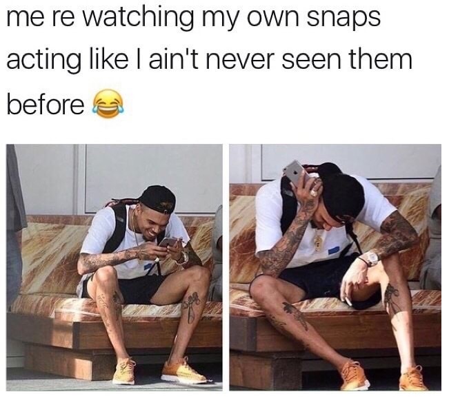 Funny meme about laughing at your own snapchats like you never seen them.