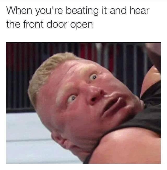 Surprised wrestler meme with caption as to how it feels when you are beating it and hear the front door open