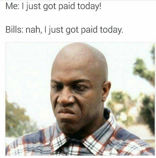 Green Mile angry meme about when you got paid today but really your bills are what got paid today.