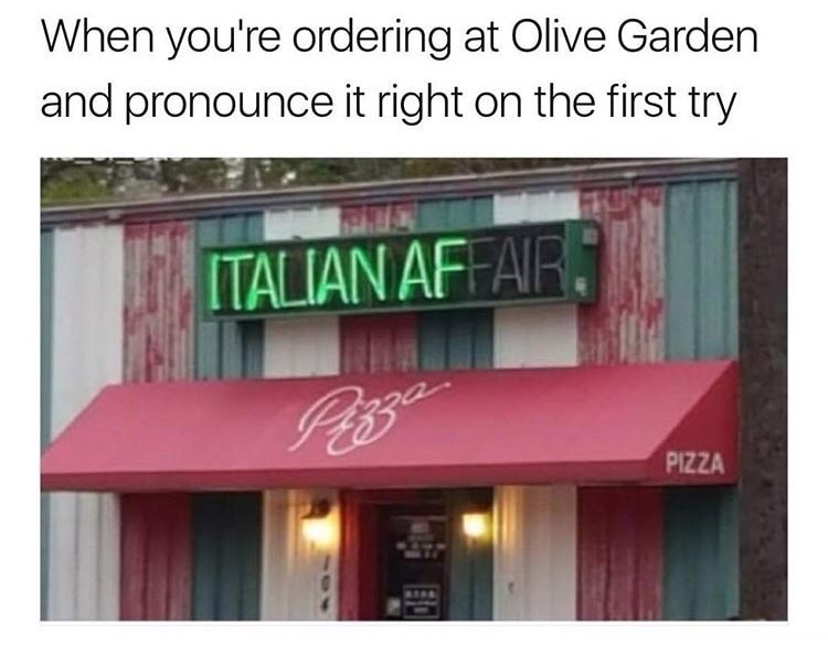 italian af - When you're ordering at Olive Garden and pronounce it right on the first try Italian Affair Pizza