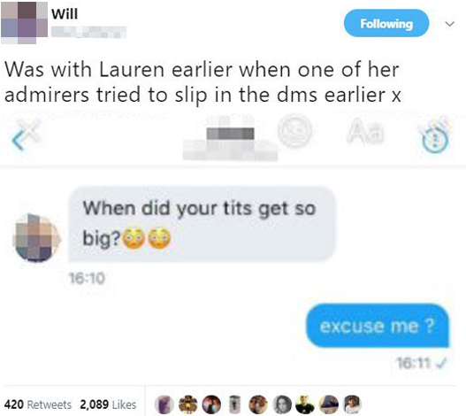 dm - web page - Will ing Was with Lauren earlier when one of her admirers tried to slip in the dms earlier x When did your tits get so big? excuse me? 16.11 420 2,089 420 2,089 pa i o n a