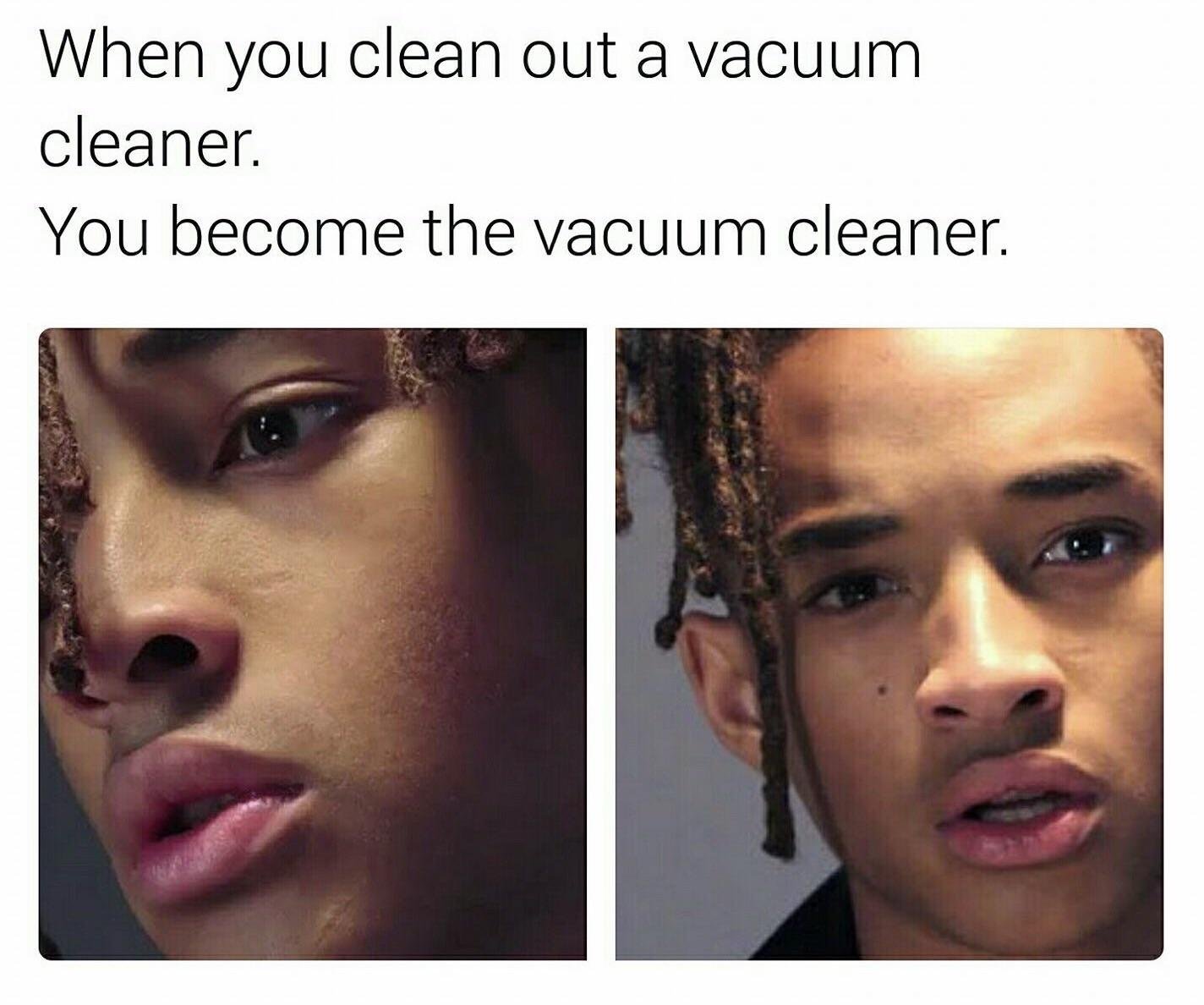 you clean a vacuum cleaner - When you clean out a vacuum cleaner. You become the vacuum cleaner.