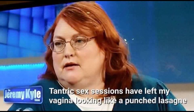 punched lasagne - Jeremy Kyle Tantric sex sessions have left my vagina looking a punched lasagne