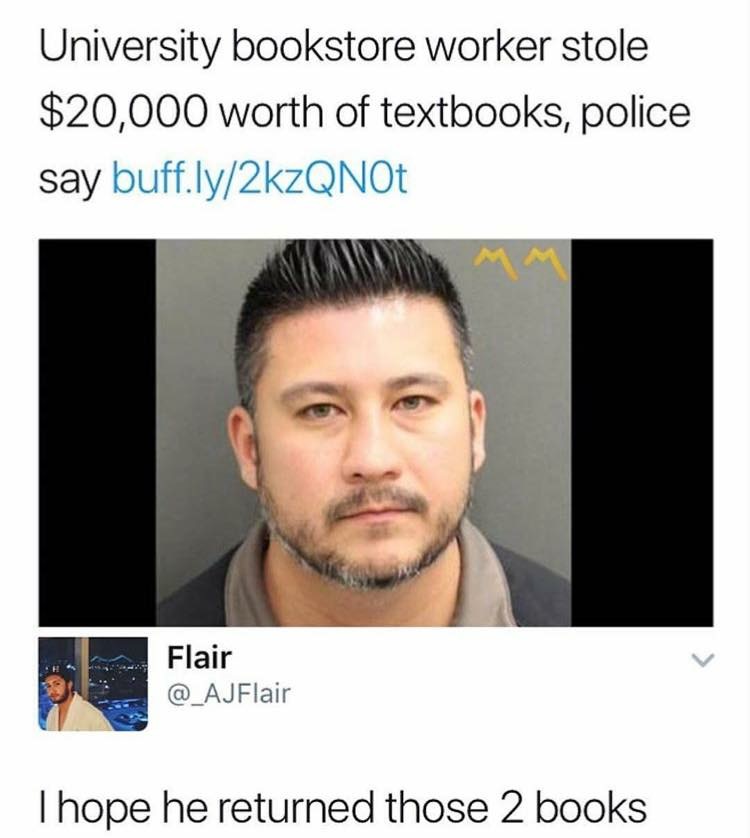 stolen textbook meme - University bookstore worker stole $20,000 worth of textbooks, police say buff.ly2kzQNOT Flair @ AJFlair Thope he returned those 2 books