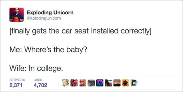 funny jokes on twitter - Exploding Unicorn XplodingUnicorn finally gets the car seat installed correctly Me Where's the baby? Wife In college. 2,371 Ukes 4,702