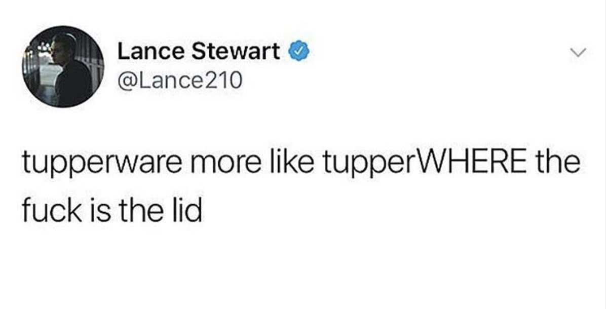 per my last email meme - Lance Stewart tupperware more tupperWHERE the fuck is the lid