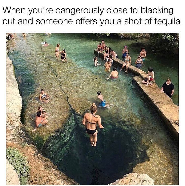 jacob's well texas usa - When you're dangerously close to blacking out and someone offers you a shot of tequila