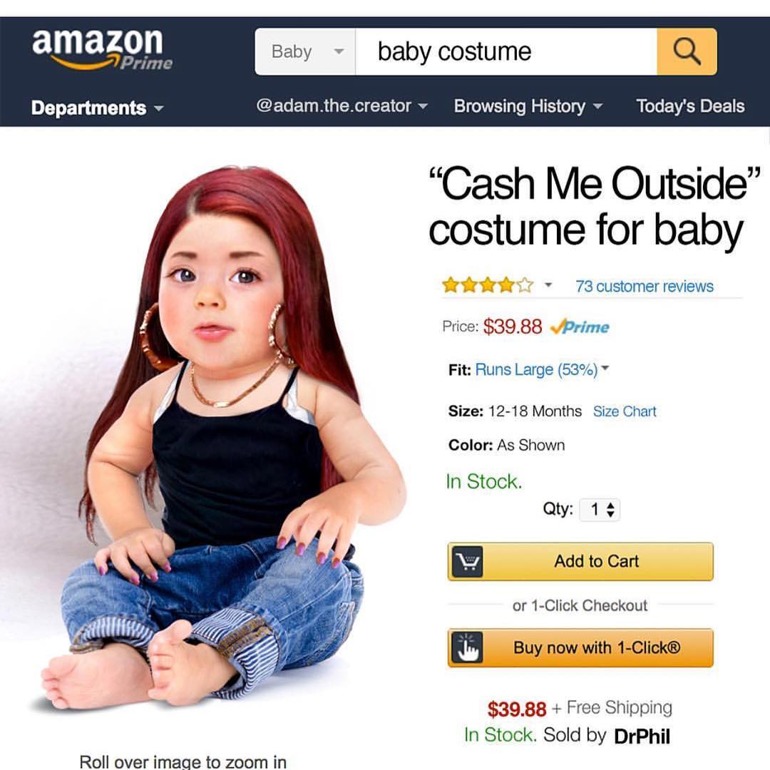 cash me outside costume - amazon 7 Prime Baby baby costume Departments .the.creator Browsing History Today's Deals Cash Me Outside costume for baby 73 customer reviews Price $39.88 Prime Fit Runs Large 53% Size 1218 Months Size Chart Color As Shown In Sto