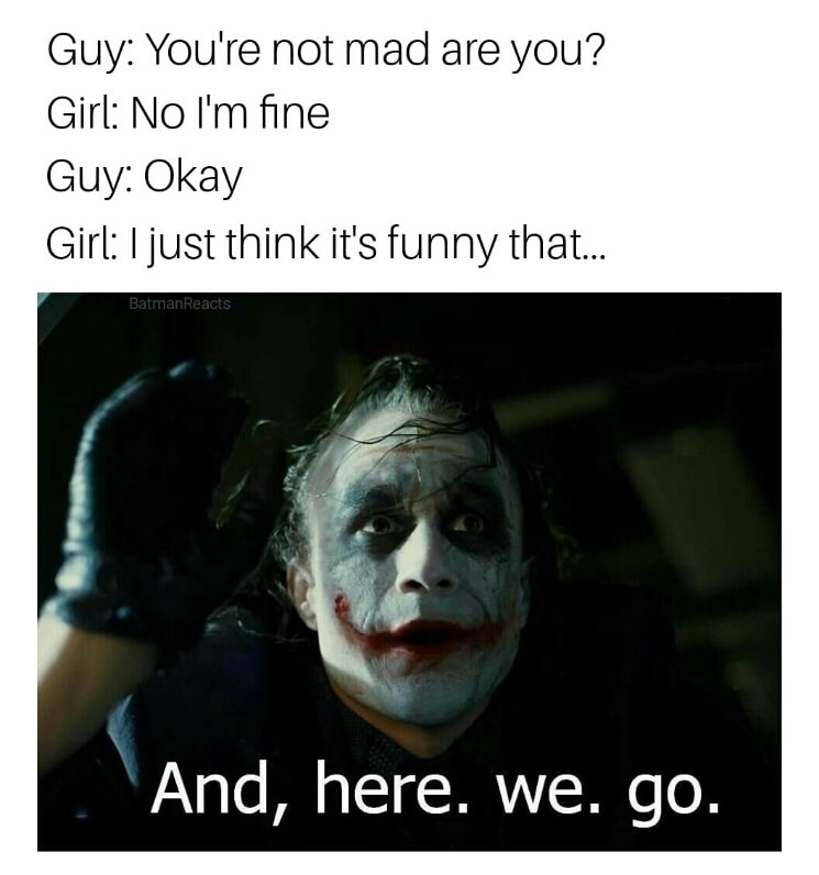 joker and here we go - Guy You're not mad are you? Girl No I'm fine Guy Okay Girl I just think it's funny that... BatmanReacts And, here. we go.