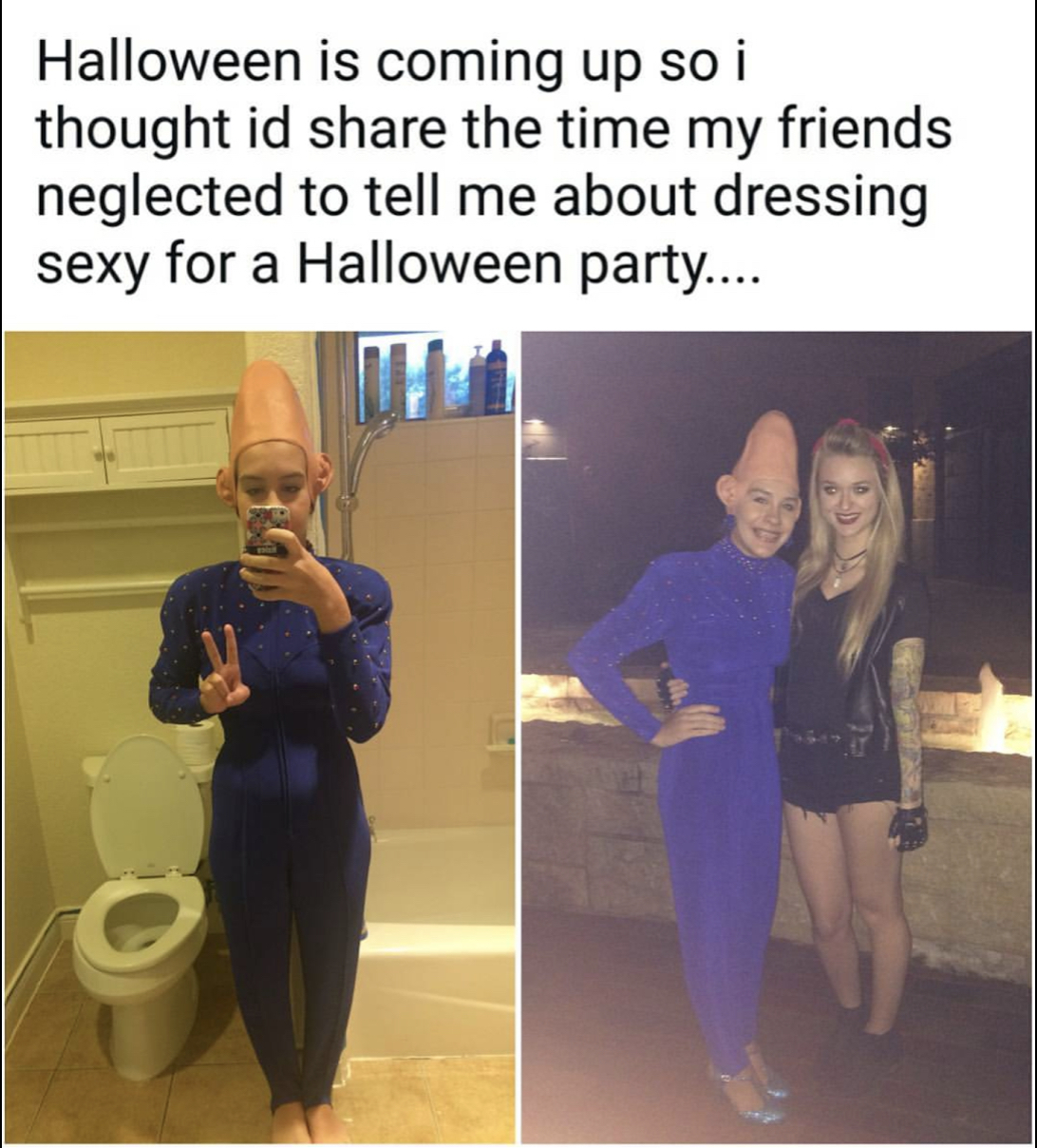 me vs my friends halloween meme - Halloween is coming up so i thought id the time my friends neglected to tell me about dressing sexy for a Halloween party....