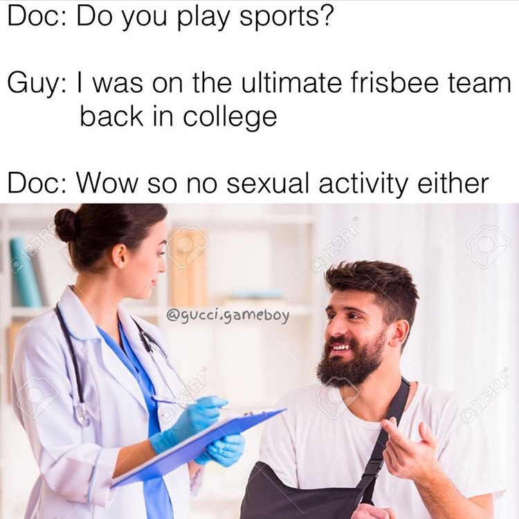 Doc Do you play sports? Guy I was on the ultimate frisbee team back in college Doc Wow so no sexual activity either 23 .gameboy Ster