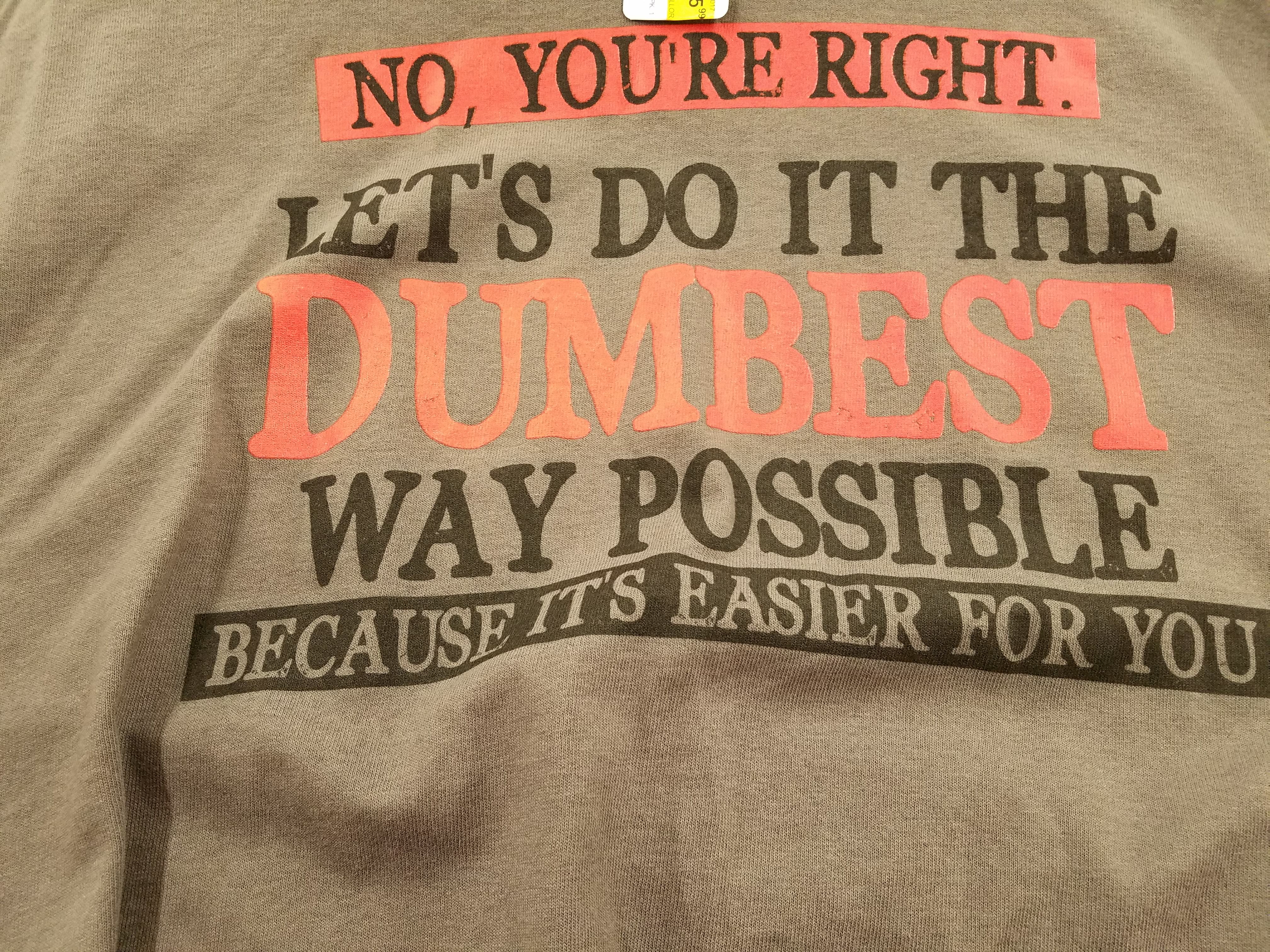 t shirt - No, You'Re Right. Let'S Do It The Dumbest Way Possible It'S Easier For You Because Its Easter