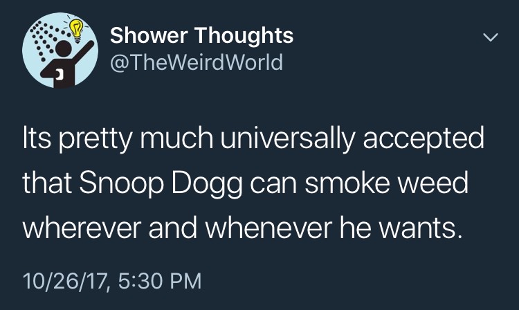 kali uchis racist - Shower Thoughts World Its pretty much universally accepted that Snoop Dogg can smoke weed wherever and whenever he wants. 102617,