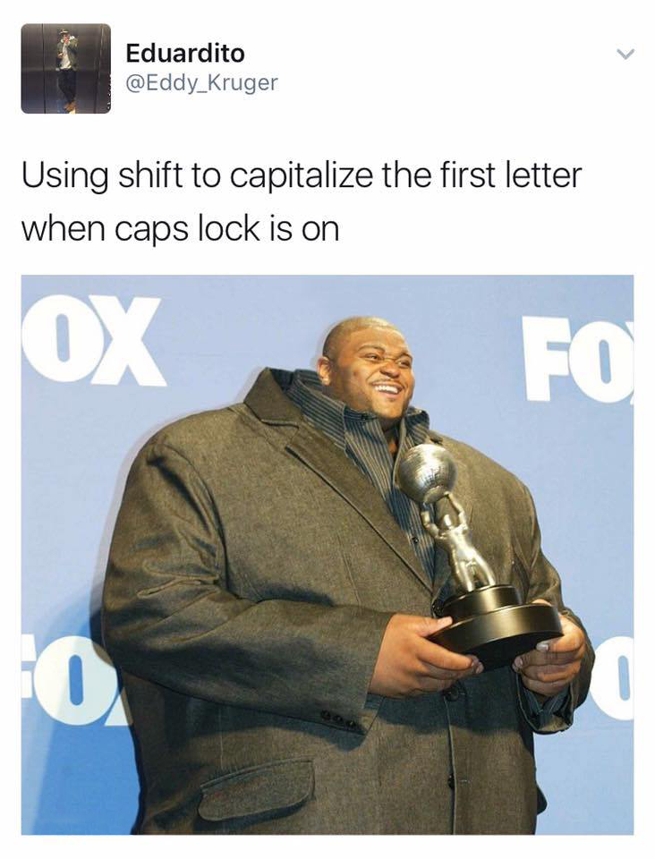 caps lock meme - Eduardito Kruger Using shift to capitalize the first letter when caps lock is on Ox