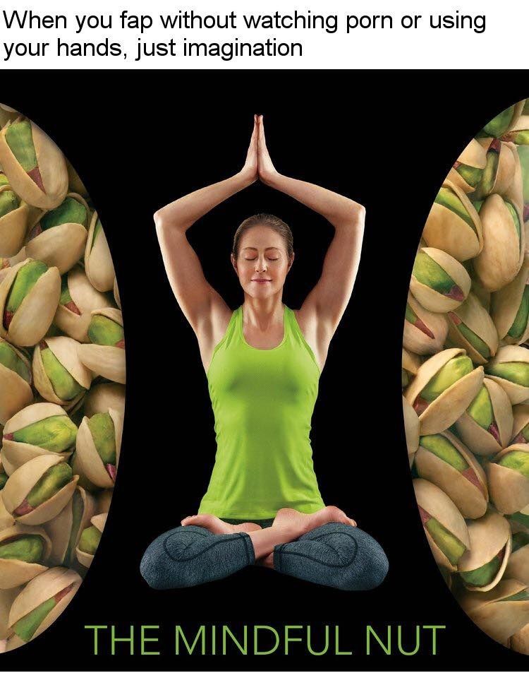 mindful nut - When you fap without watching porn or using your hands, just imagination The Mindful Nut
