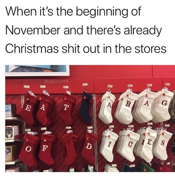 reddit christmas memes - When it's the beginning of November and there's already Christmas shit out in the stores T 15 D cik s