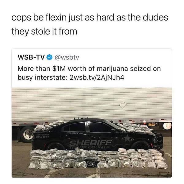 drug bust traffic stop - cops be flexin just as hard as the dudes they stole it from WsbTv More than $1 M worth of marijuana seized on busy interstate 2wsb.tv2AjNjh4 Sheriff Tramp County