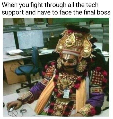 support final boss - When you fight through all the tech support and have to face the final boss