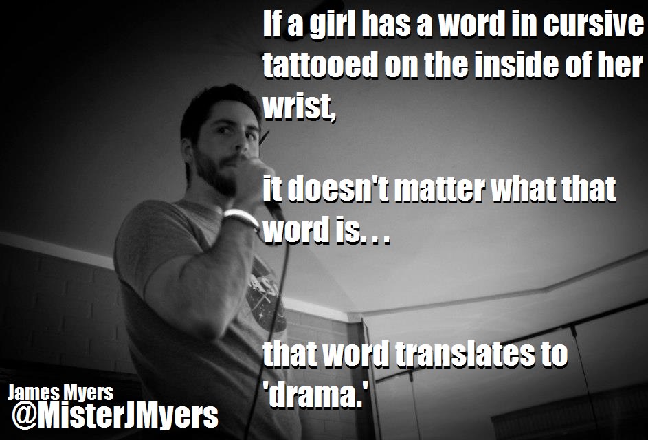 photo caption - If a girl has a word in cursive tattooed on the inside of her wrist, it doesn't matter what that word is... that word translates to 'drama.' James Myers Myers
