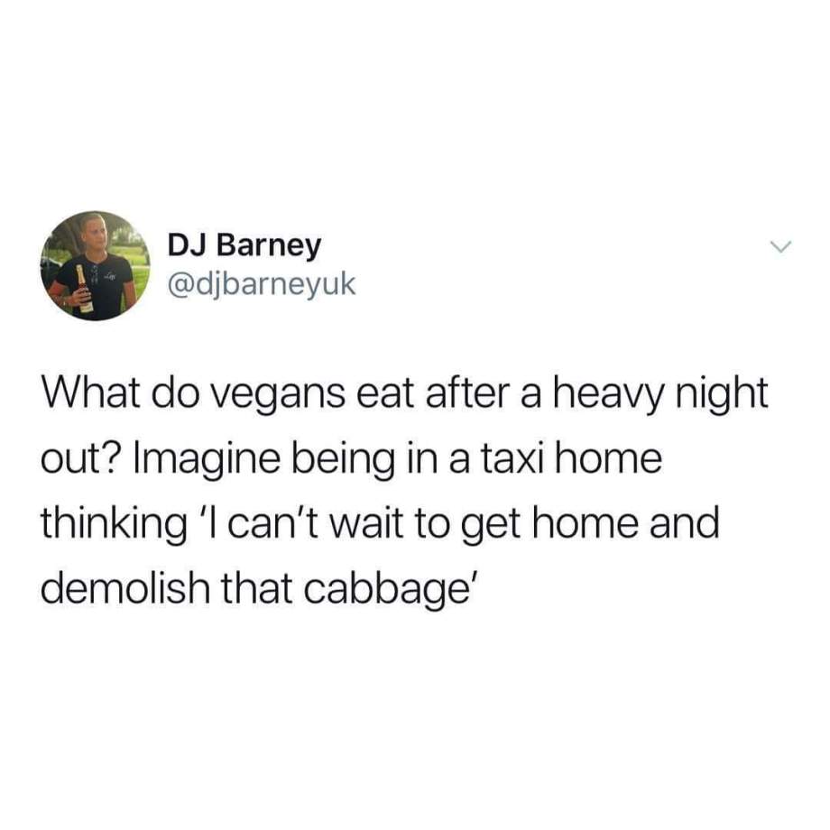 ghost britney bitch - Dj Barney What do vegans eat after a heavy night out? Imagine being in a taxi home thinking 'I can't wait to get home and demolish that cabbage'