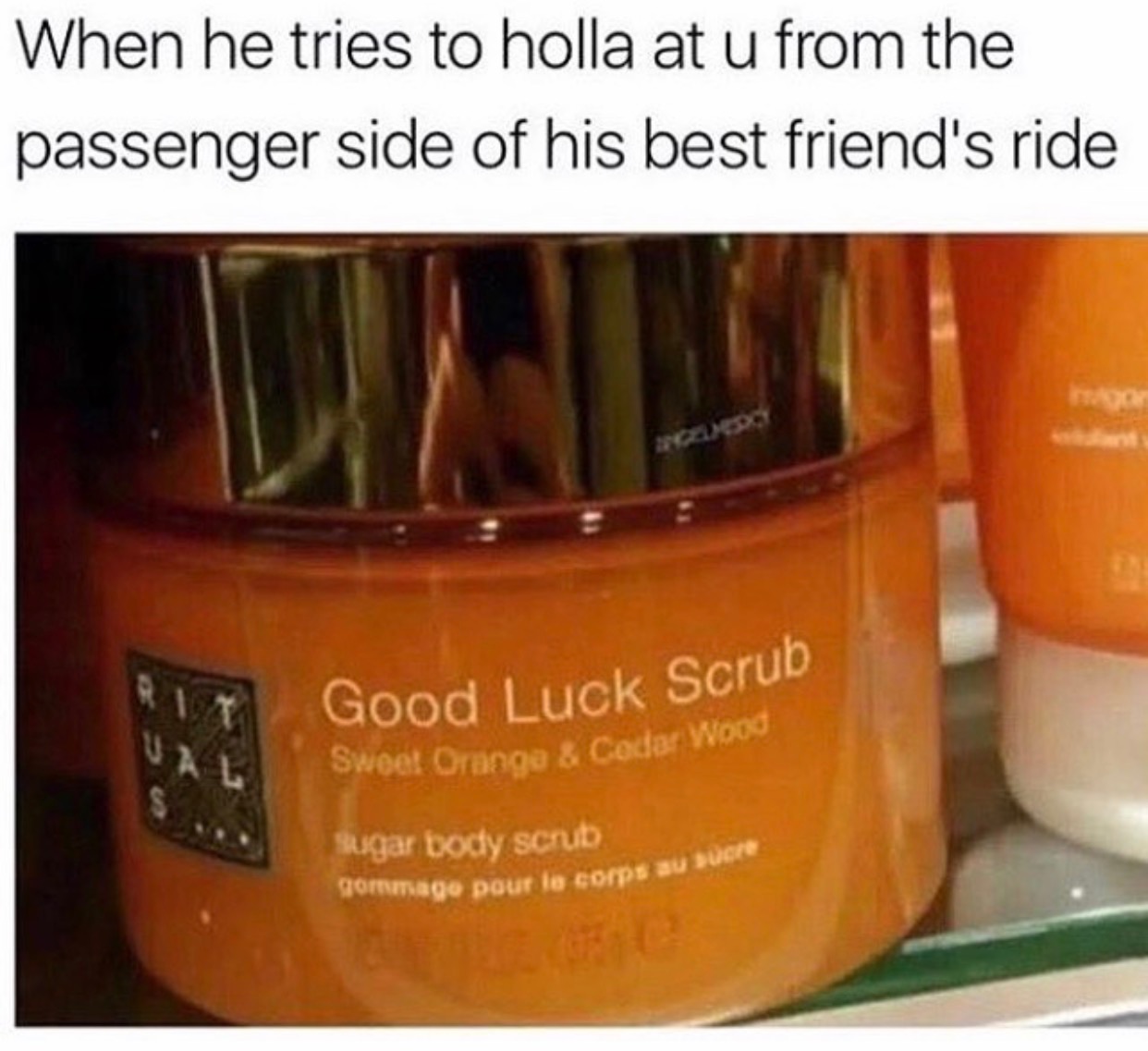 he tries to holla at you - When he tries to holla at u from the passenger side of his best friend's ride Good Luck Scrub Sweet Omnga & Cocar wou sugar body scrub gommage pour le corps