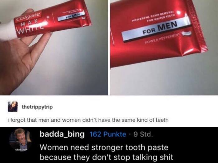 toothpaste for men - Colgate Max Wh Powerful Stain Removal For Wweter Text For Men Power Peppermin thetrippytrip i forgot that men and women didn't have the same kind of teeth badda_bing 162 Punkte . 9 Std. Women need stronger tooth paste because they don