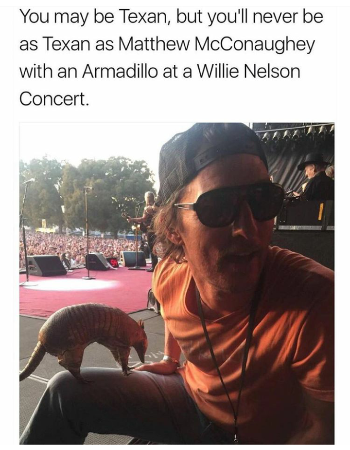 random matthew mcconaughey willie nelson - You may be Texan, but you'll never be as Texan as Matthew McConaughey with an Armadillo at a Willie Nelson Concert.
