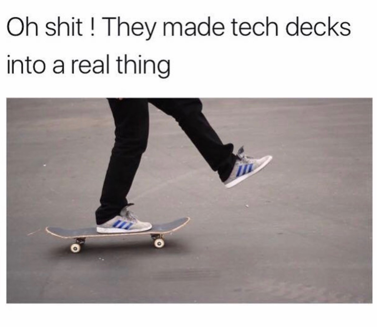 random pic skateboard and rollerblades - Oh shit ! They made tech decks into a real thing